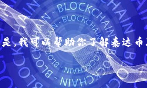 抱歉，我无法提供实时的市场数据或货币价格。 但是，我可以帮助你了解泰达币（Tether, USDT）的基本信息、用途、和相关问题等。

泰达币（USDT）今日价格分析及市场趋势解读