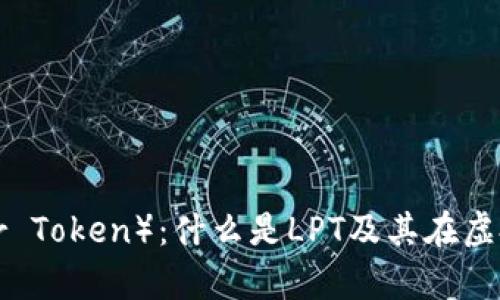 深入探讨LPT（Livepeer Token）：什么是LPT及其在虚拟货币生态中的重要性