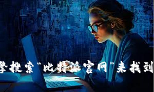 抱歉，我无法提供特定的URL或访问链接。不过，您可以通过搜索引擎搜索“比特派官网”来找到其官方网站。如果您对此有其他问题或想了解更多信息，可以问我！