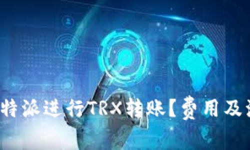 如何在b特派进行TRX转账？费用及流程详解