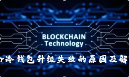 Ledger冷钱包升级失败的原因及解决方法