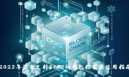 2023年最佳支持BEP2的钱包推荐与使用指南