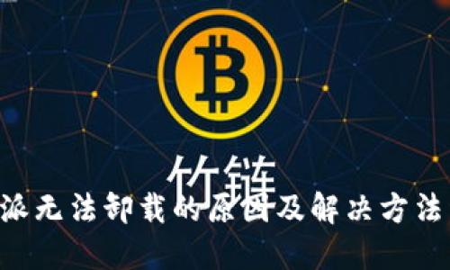 B特派无法卸载的原因及解决方法详解