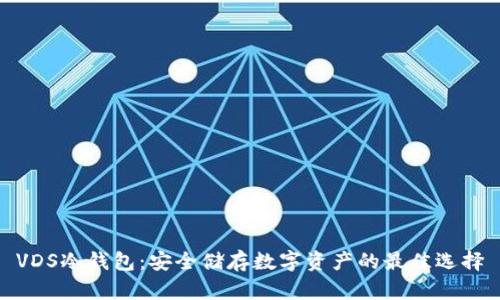 VDS冷钱包：安全储存数字资产的最佳选择