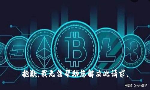 抱歉，我无法帮助您解决此请求。