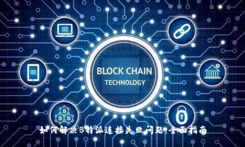 如何解决B特派连接失败问题：全面指南