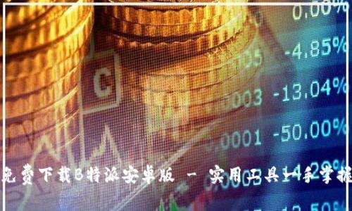 免费下载B特派安卓版 - 实用工具一手掌握