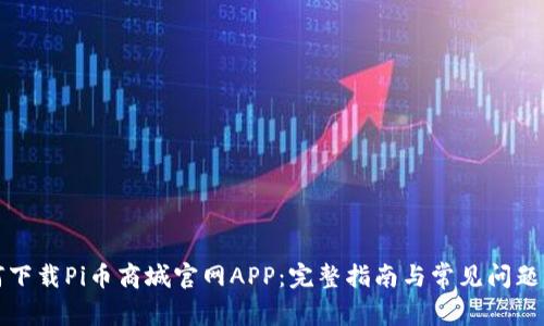 如何下载Pi币商城官网APP：完整指南与常见问题解答