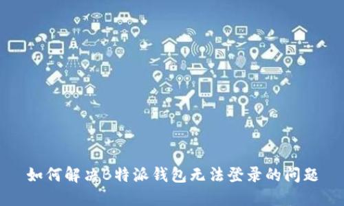 如何解决B特派钱包无法登录的问题