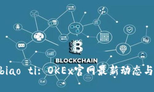 biao ti/biao ti: OKEx官网最新动态与使用指南