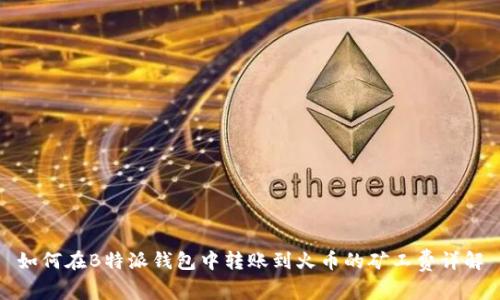 如何在B特派钱包中转账到火币的矿工费详解