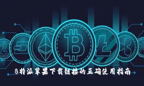 B特派苹果下载链接的正确使用指南