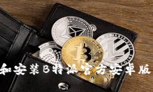 如何下载和安装B特派官方安卓版：完整指南