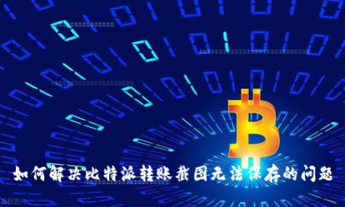 如何解决比特派转账截图无法保存的问题