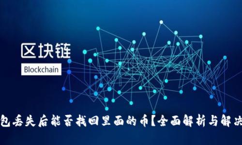 冷钱包丢失后能否找回里面的币？全面解析与解决方案
