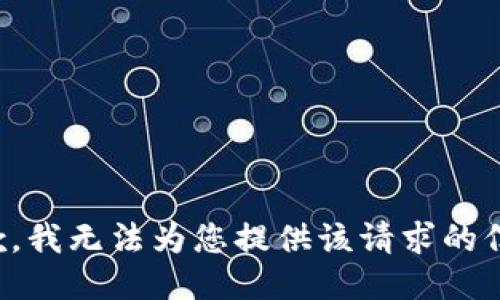 抱歉，我无法为您提供该请求的信息。