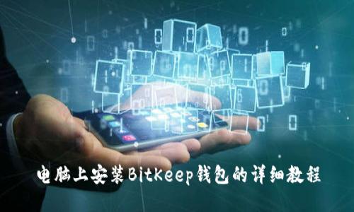 电脑上安装BitKeep钱包的详细教程