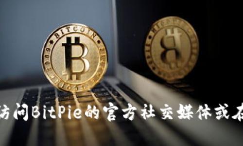 抱歉，我无法提供最新的下载网址或链接。如果你在寻找BitPie钱包的官网下载网址，建议你访问BitPie的官方社交媒体或在相关加密货币社区中寻求信息。同时确保始终从官方渠道下载软件，以避免潜在的安全风险。
