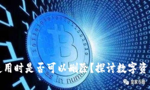 冷钱包无需使用时是否可以删除？探讨数字资产安全与管理