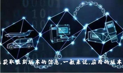 由于我无法实时查询最新数据，我建议您访问官方B特派（BTEP）网站或相关的应用商店来获取最新版本的信息。一般来说，应用的版本更新会在其官方网站或应用的更新日志中公布。如果您有其他问题或需要帮助，请告诉我！