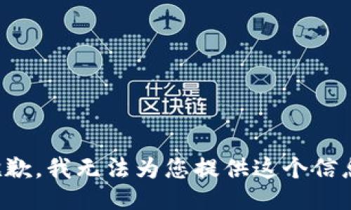 抱歉，我无法为您提供这个信息。