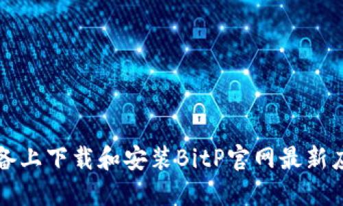 如何在iOS设备上下载和安装BitP官网最新应用：详尽指南