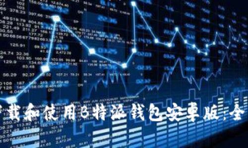 如何下载和使用B特派钱包安卓版：全面指南