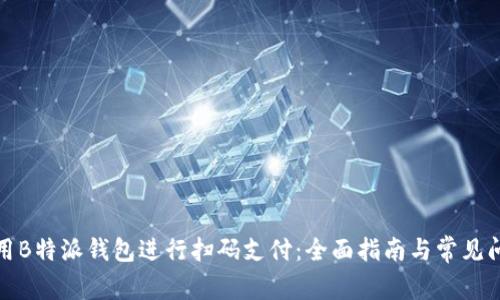 如何使用B特派钱包进行扫码支付：全面指南与常见问题解答