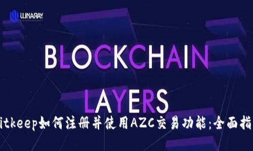 Bitkeep如何注册并使用AZC交易功能：全面指南