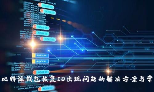 题目: 比特派钱包恢复ID出现问题的解决方案与常见问答