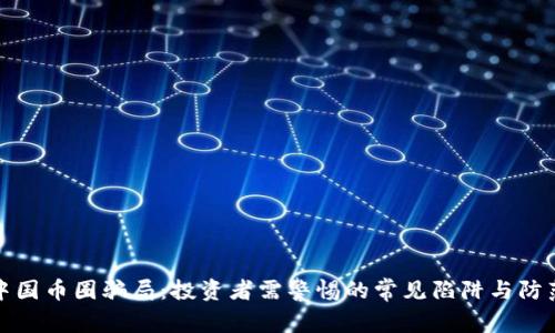 揭露中国币圈骗局：投资者需警惕的常见陷阱与防范技巧