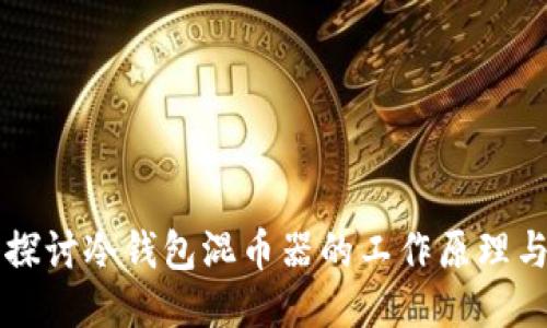 深入探讨冷钱包混币器的工作原理与应用