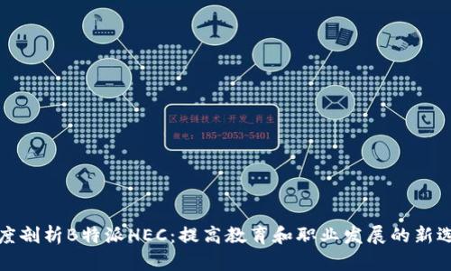 深度剖析B特派HEC：提高教育和职业发展的新选择