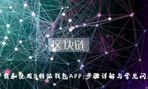 如何下载和使用B特派钱包APP：步骤详解与常见问题解答