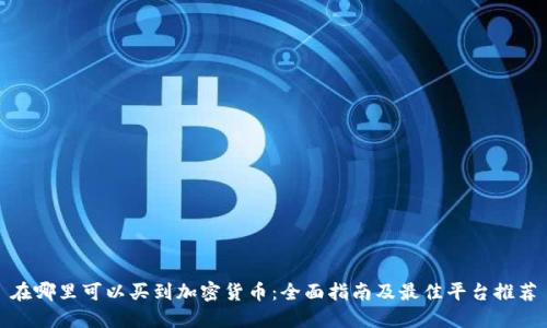 在哪里可以买到加密货币：全面指南及最佳平台推荐
