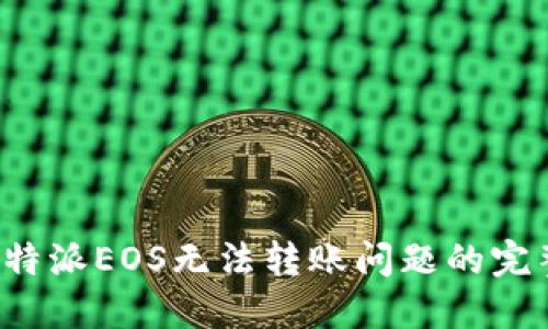 解决b特派EOS无法转账问题的完整指南