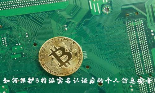 如何保护B特派实名认证后的个人信息安全