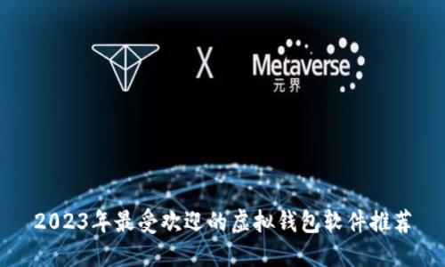 2023年最受欢迎的虚拟钱包软件推荐