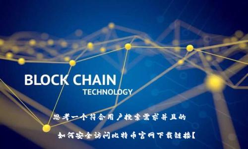 思考一个符合用户搜索需求并且的

 如何安全访问比特币官网下载链接？