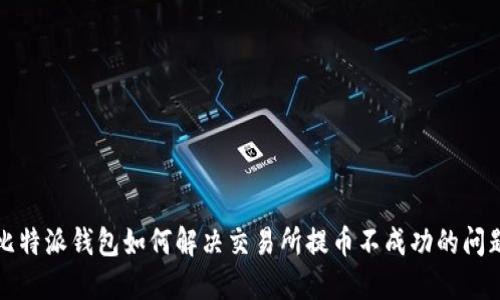 比特派钱包如何解决交易所提币不成功的问题