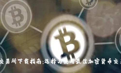 币圈交易所下载指南：选择与使用最佳加密货币交易平台