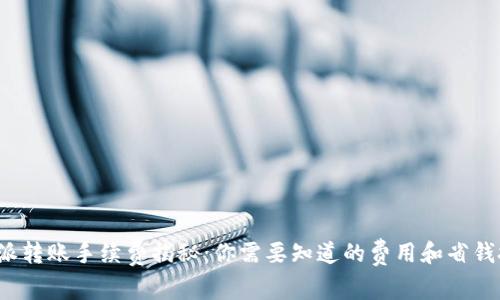 b特派转账手续费揭秘：你需要知道的费用和省钱技巧