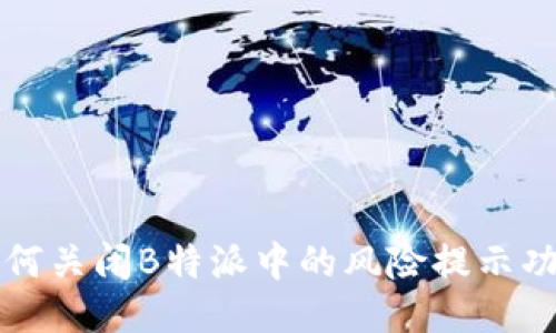 如何关闭B特派中的风险提示功能