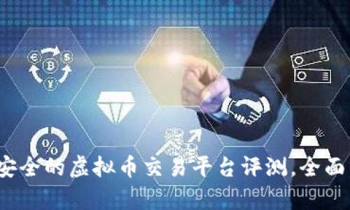2023年最安全的虚拟币交易平台评测，全面分析与推荐