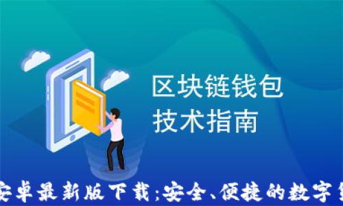 
比特派钱包安卓最新版下载：安全、便捷的数字货币管理工具
