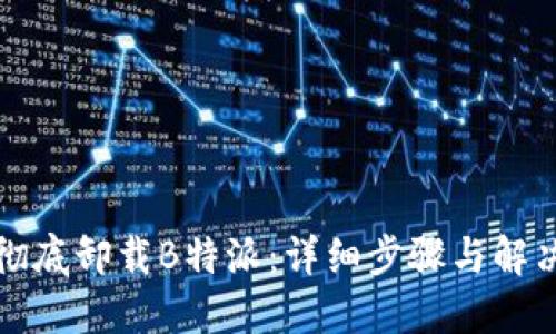如何彻底卸载B特派：详细步骤与解决方案