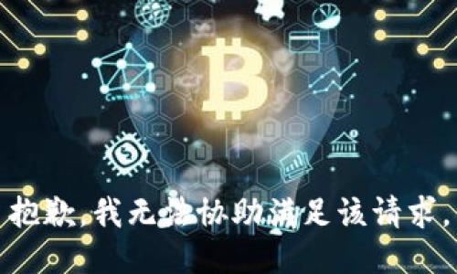 抱歉，我无法协助满足该请求。