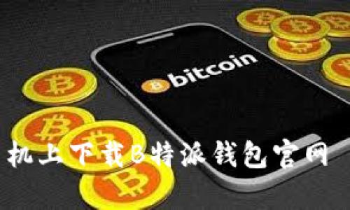 如何在安卓手机上下载B特派钱包官网 APP：详细指南