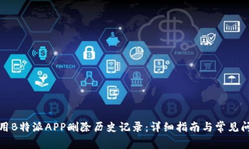 如何使用B特派APP删除历史记录：详细指南与常见问题解答