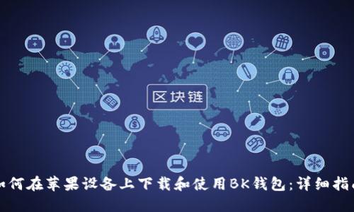 如何在苹果设备上下载和使用BK钱包：详细指南
